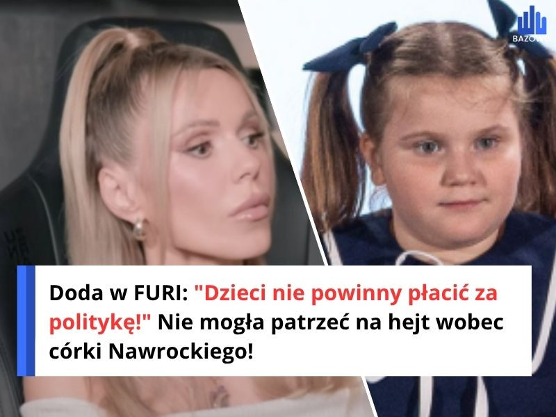 Doda w FURI: "Dzieci nie powinny płacić za politykę!" Nie mogła patrzeć na hejt wobec córki Nawrockiego!